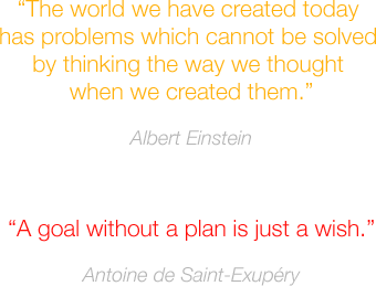 The world we have created today
                    has problems which cannot be solved by thinking the way we thoughtwhen
                    we created them. -Albert Einstein A goal without a plan is just a wish.
                    -Antoine de Saint-Exupéry